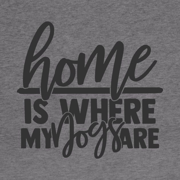 Home is Where My Dog are Funny Home Dog Lover by ThreadSupreme